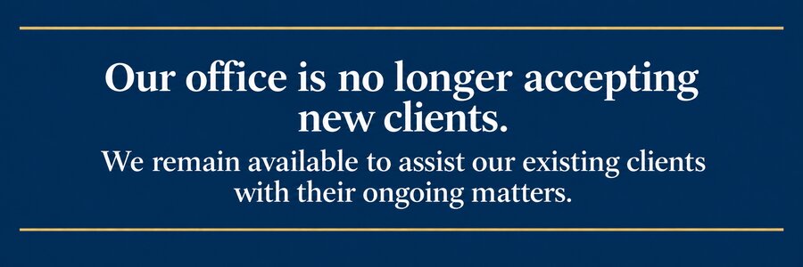 Our office is no longer accepting new clients. We remain available to assist our existing clients with their ongoing matters.